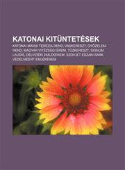 Katonai Kituntetesek Katonai Maria Terezia-Rend, Vaskereszt, Gy Zelem-Rend, Magyar Vitezsegi Erem, T Zkereszt, Signum Laudis,1232900567,9781232900566