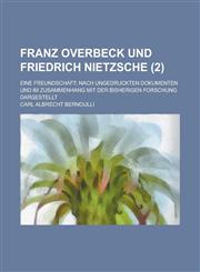 Franz Overbeck Und Friedrich Nietzsche; Eine Freundschaft; Nach Ungedruckten Dokumenten Und Im Zusammenhang Mit Der Bisherigen Forschung Dargestellt (,1236105559,9781236105554