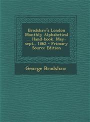 Bradshaw's London Monthly Alphabetical ... Hand-Book. May-Sept., 1862 - Primary Source Edition,1294545221,9781294545224
