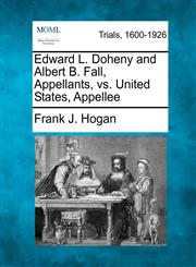 Edward L. Doheny and Albert B. Fall, Appellants, vs. United States, Appellee,1275506682,9781275506688
