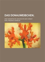 Das Donauweibchen; Eine Romantische Geschichte Der Vorzeit,1234621606,9781234621605