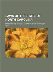 Laws of the State of North-Carolina; Passed by the general assembly at the session of 1850 - 51,123642381X,9781236423818