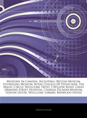 Articles On Museums In Camden, including British Museum, Foundling Museum, Royal College Of Physicians, The Magic Circle, Wellcome Trust, 2 Willow Road, Great Ormond Street Hospital, Charles Dickens Museum, Fenton House, Wellcome Library,1242690271,9781242690273