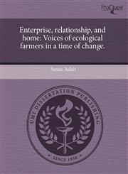 Enterprise, relationship, and home Voices of ecological farmers in a time of change.,1244610240,9781244610248