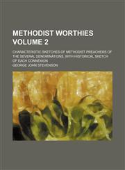 Methodist worthies; characteristic sketches of Methodist preachers of the several denominations, with historical sketch of each connexion Volume 2,1150574216,9781150574214