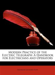 Modern Practice of the Electric Telegraph A Handbook for Electricians and Operators,1146661827,9781146661829