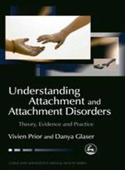 Understanding Attachment and Attachment Disorders Theory, Evidence and Practice,1843102455,9781843102458