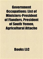 Government Occupation Introduction List of Ministers-President of Flanders, President of South Yemen, Agricultural Attaché,1155199979,9781155199979