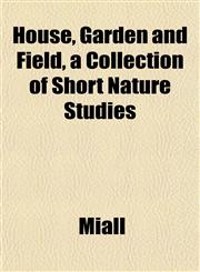 House, Garden and Field, a Collection of Short Nature Studies,1152321714,9781152321717