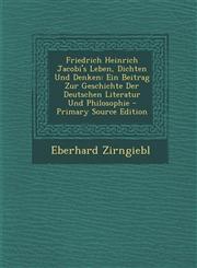 Friedrich Heinrich Jacobi's Leben, Dichten Und Denken Ein Beitrag Zur Geschichte Der Deutschen Literatur Und Philosophie - Primary Source Edition,1287483453,9781287483458