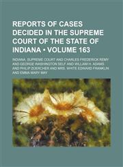 Reports of Cases Decided in the Supreme Court of the State of Indiana (Volume 163 ),1235740188,9781235740183