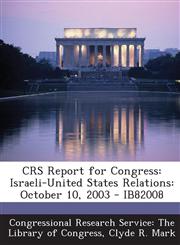 Crs Report for Congress Israeli-United States Relations: October 10, 2003 - Ib82008,1295278057,9781295278053