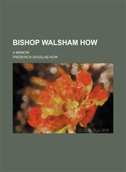 Bishop Walsham How; a memoir,1458824802,9781458824806