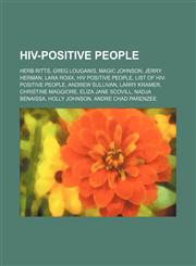 HIV-positive people Herb Ritts, Greg Louganis, Magic Johnson, Jerry Herman, Lara Roxx, HIV positive people, List of HIV-positive people,1157602525,9781157602521