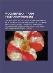 Wookieepedia - Trade Federation members 1138, 3B3, 3B3-10, 3B3-1204, 3B3-21, 3B3-888, Confederacy of Independent Systems, Darth Maul, Daultay Dofine, DFS-1104, DFS-1138, DFS-1308, DFS-327, DRN-38, EG-9, Gilramos Libkath, Gode Takrab, Harro Ruuk, Hask, Ha,123481031X,9781234810313
