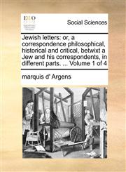 Jewish letters or, a correspondence philosophical, historical and critical, betwixt a Jew and his correspondents, in different parts. ...  Volume 1 of 4,1170713726,9781170713723