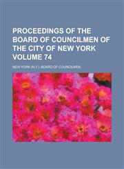 Proceedings of the Board of Councilmen of the City of New York Volume 74,1236993985,9781236993984