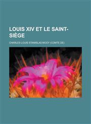 Louis XIV Et Le Saint-Siege,1153483343,9781153483346