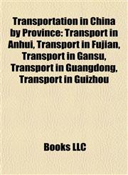 Transportation in China by Province Transport in Anhui, Transport in Fujian, Transport in Gansu, Transport in Guangdong, Transport in Guizhou,1157968406,9781157968405
