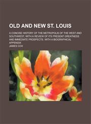 Old and New St. Louis; A Concise History of the Metropolis of the West and Southwest, with a Review of Its Present Greatness and Immediate Prospects.,1234166933,9781234166939