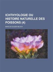 Ichthyologie Ou Histoire Naturelle Des Poissons (4 ),1235788709,9781235788703