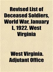 Revised List of Deceased Soldiers, World War, January L, 1922. West Virginia,1153136627,9781153136624