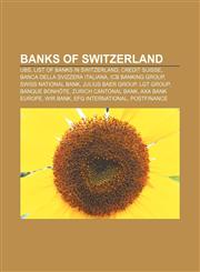 Banks of Switzerland UBS, List of banks in Switzerland, Credit Suisse, Banca della Svizzera Italiana, ICB Banking Group, Swiss National Bank,1155159306,9781155159300