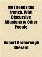 My Friends the French, With Discursive Allusions to Other People,1152427083,9781152427082