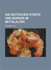 Die Deutschen Stadte Und Burger Im Mittelalter,1235160602,9781235160608