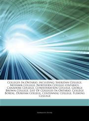 Articles On Colleges In Ontario, including Sheridan College, Mohawk College, Northern College (ontario), Canadore College, Confederation College, George Brown College, List Of Colleges In Ontario, CollÃ¨ge BorÃ©al, Durham College,1242624392,9781242624391