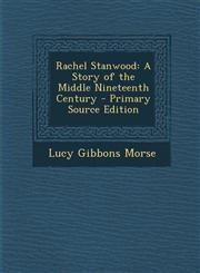 Rachel Stanwood A Story of the Middle Nineteenth Century,1289745714,9781289745714