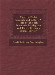Twenty-Eight Seconds and After A Tale of the San Francisco Earthquake and Fire,1287417116,9781287417118