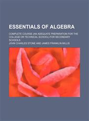 Essentials of algebra; complete course (an adequate preparation for the college or technical school) for secondary schools,1156134242,9781156134245