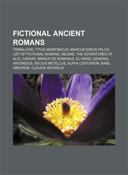Fictional ancient Romans Trimalchio, Titus Andronicus, Marcus Didius Falco, List of fictional Romans, Selene, The Adventures of Alix, Caesar,1156657628,9781156657621