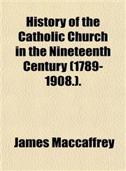 History of the Catholic Church in the Nineteenth Century (1789-1908.).,1150558628,9781150558627