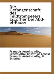 Die Gefangenschaft des Feldtrompeters Escoffier bei Abd-el-Kader,1110194099,9781110194094