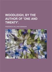Woodleigh, by the Author of 'one and Twenty'.,1151255904,9781151255907