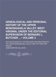 Genealogical and Personal History of the Upper Monongahela Valley, West Virginia, Under the Editorial Supervision of Bernard L. Butcher (Volume 2); With an Account of the Resurces and Industries of the Upper Monongahela Valley and the Tributary Region,115422922X,9781154229226
