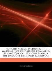 Articles On Hot Chip Albums, including The Warning (hot Chip Album), Coming On Strong, Dj-kicks: Hot Chip, Made In The Dark, One Life Stand, Rubbed Out,1243935499,9781243935496
