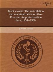 Black mosaic The assimilation and marginalization of Afro-Peruvians in post-abolition Peru, 1854--1930.,1243552190,9781243552198