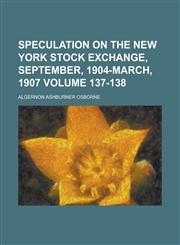 Speculation on the New York Stock Exchange, September, 1904-March, 1907 Volume 137-138,1154853837,9781154853834