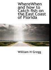 WhereWhen and how to Catch fish on the East Coast of Florida,1117952401,9781117952406