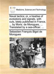 Naval tactics; or, a treatise of evolutions and signals, with cuts, lately published in France, ... by Mons. de Morogues, ... Translated by a sea-officer. ...,1170149952,9781170149959