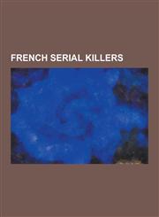 French Serial Killers Charles Sobhraj, Christine Malevre, Claude Lastennet, Francis Heaulme, Gilles de Rais, Gilles Garnier, Guy Georges, He,1230503250,9781230503257
