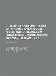 Quellen zur Geschichte des Untergangs livländischer Selbständigkeit. Aus dem schwedischen Reichsarchive zu Stockholm Volume 3,1234233169,9781234233167