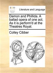 Damon and Phillida. A ballad opera of one act. As it is perform'd at the Theatres Royal.,117044539X,9781170445396
