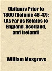 Obituary Prior to 1800 (Volume 46-47); (As Far as Relates to England, Scotland, and Ireland),1153229420,9781153229425