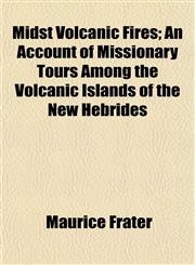 Midst Volcanic Fires; An Account of Missionary Tours Among the Volcanic Islands of the New Hebrides,1152417363,9781152417366