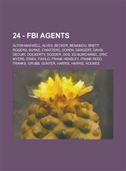 24 - FBI agents Alton Maxwell, Alves, Becker, Benamou, Brett Rogers, Burke, Charters, Cohen, Dargert, Davis, Decuir, Dockerty, Dodder, Dos, Ed Burchanel, Eric Myers, Erika, Fiahlo, Frank Hensley, Frank Reed, Franks, Grubb, Gunter, Harris, Harris, Holmes,,1234770342,9781234770341