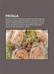 Prūsija Mažoji Lietuva, Prūsijos administraciniai vienetai, Prūsijos asmenybės, Prūsijos istorija, Prūsijos miestai, Prūsijos spaustuvės,1232983403,9781232983408